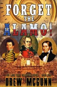 Forget the Alamo! by Drew McGunn