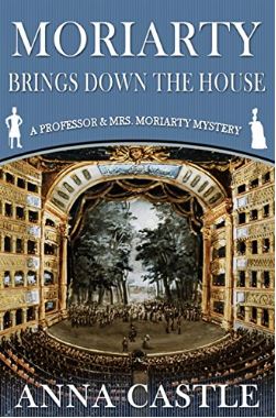 Moriarty Brings Down the House by Anna Castle