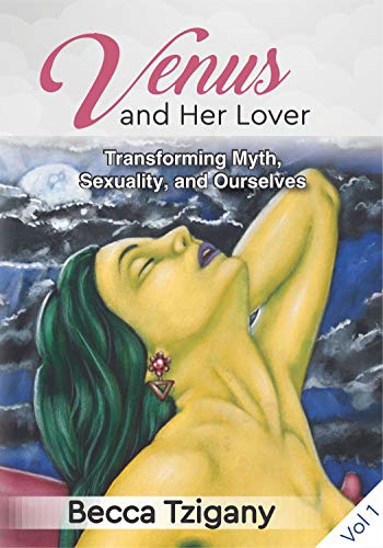 Venus and Her Lover: Transforming Myth, Sexuality, and Ourselves by Becca Tzigany