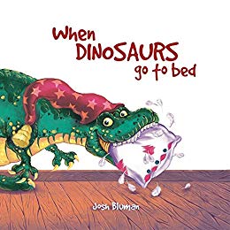When Dinosaurs Go to Bed by Josh Bluman